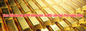 Theo Dấu Big Boy SPDR Gold Trust: Bí Mật Làm Chủ Thị Trường Vàng